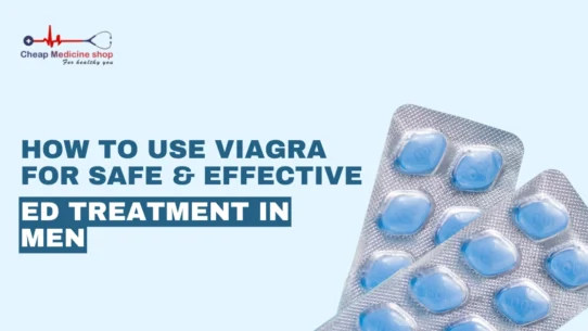 How to Use Viagra for Safe and Effective ED Treatment in Men