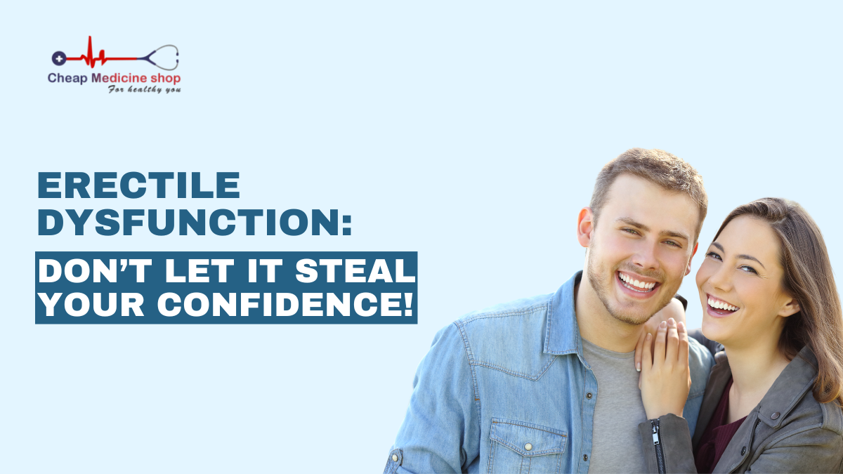 Erectile Dysfunction: Don’t Let It Steal Your Confidence!