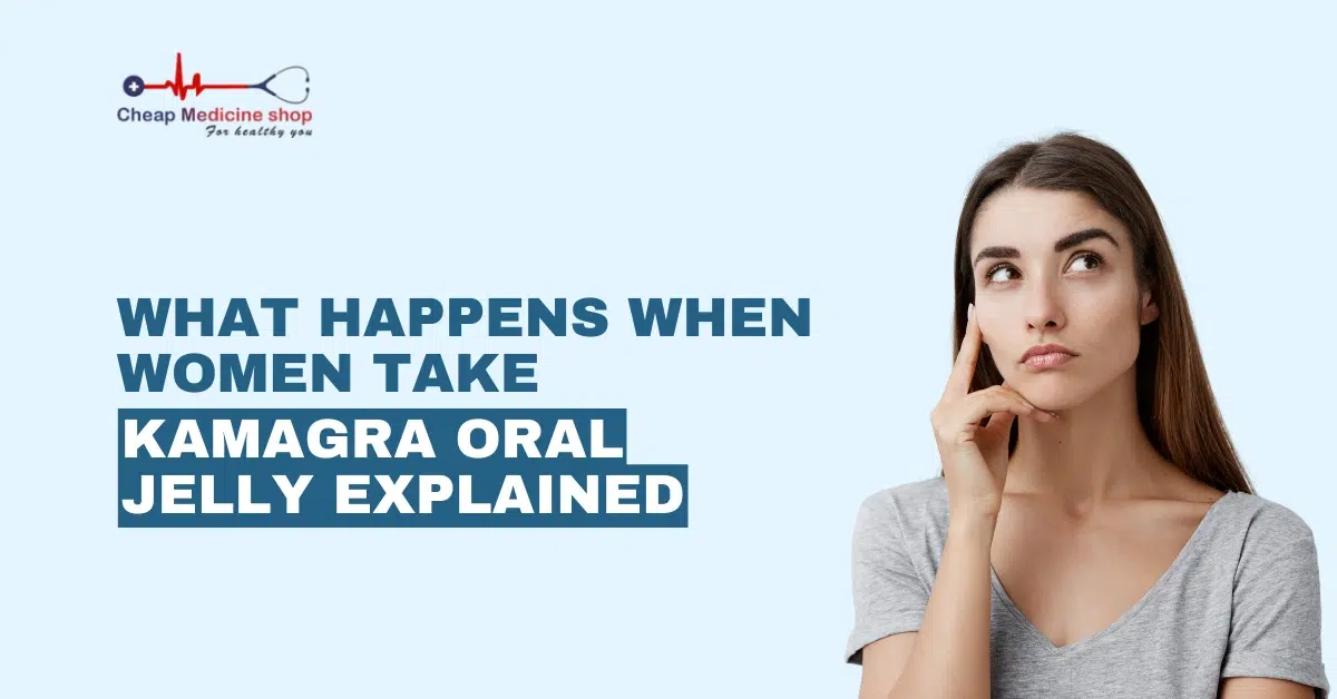 What Happens When Women Take Kamagra Oral Jelly Explained