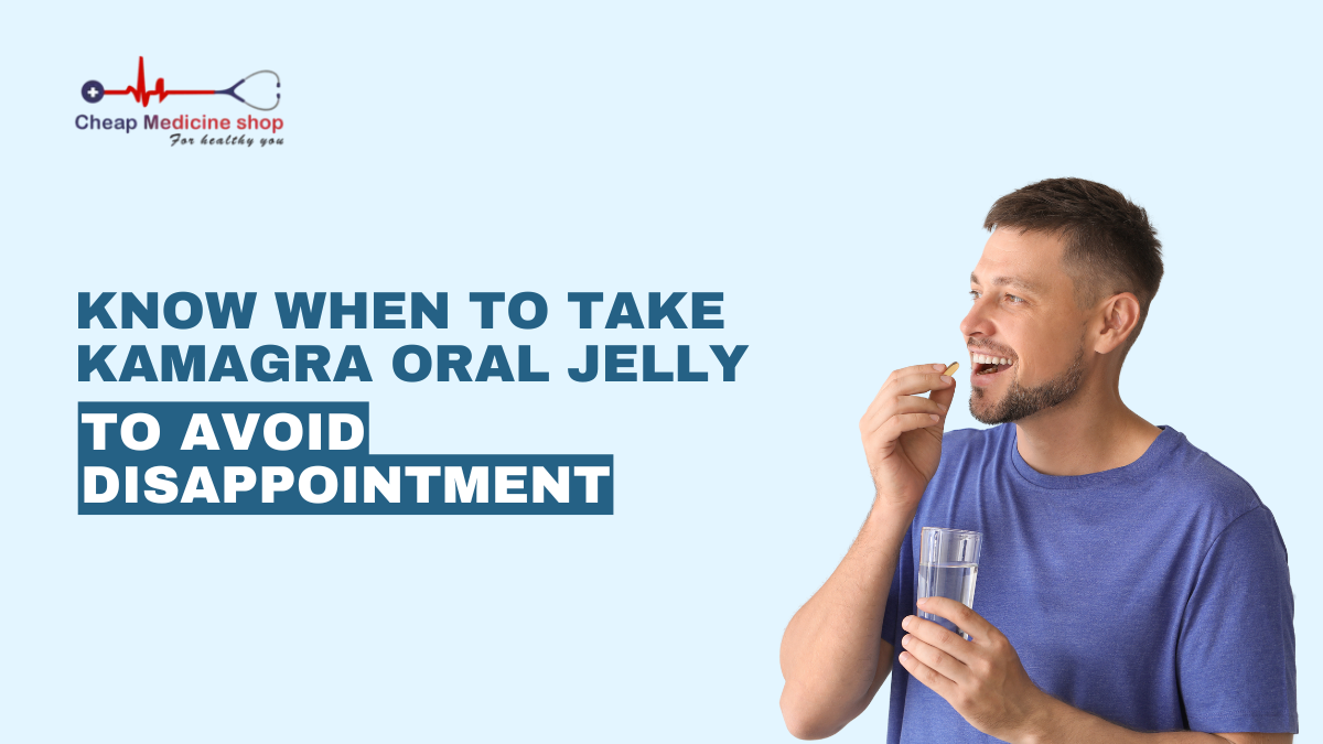 Know When to Take Kamagra Oral Jelly To Avoid Disappointment