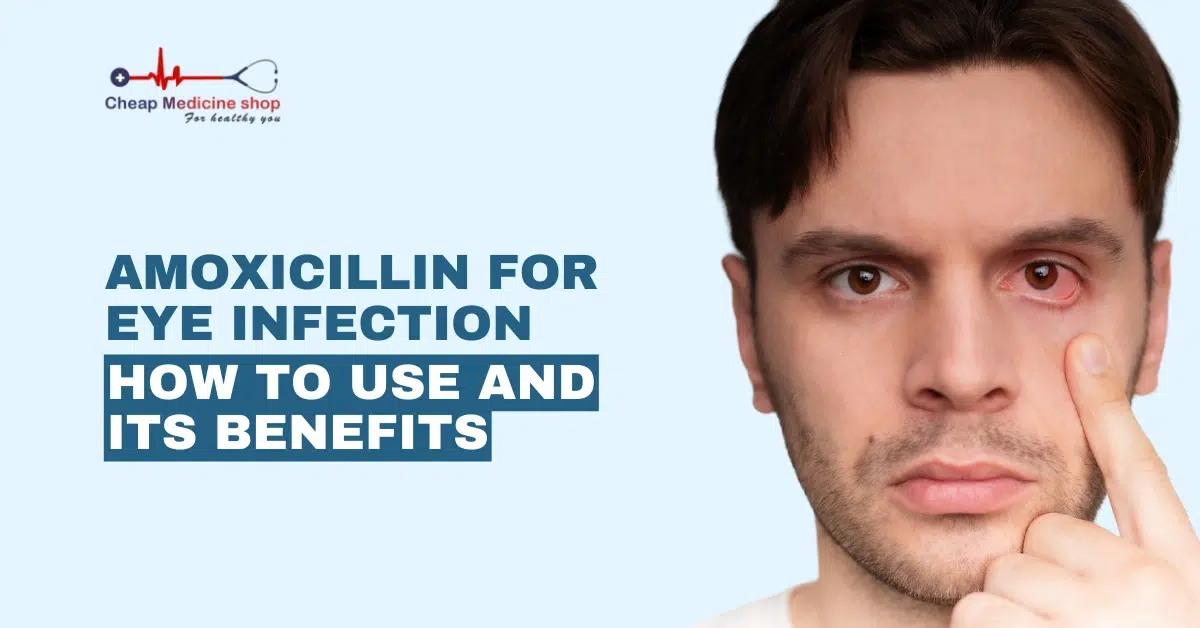 Amoxicillin for Eye Infection: How to Use And Its Benefits.