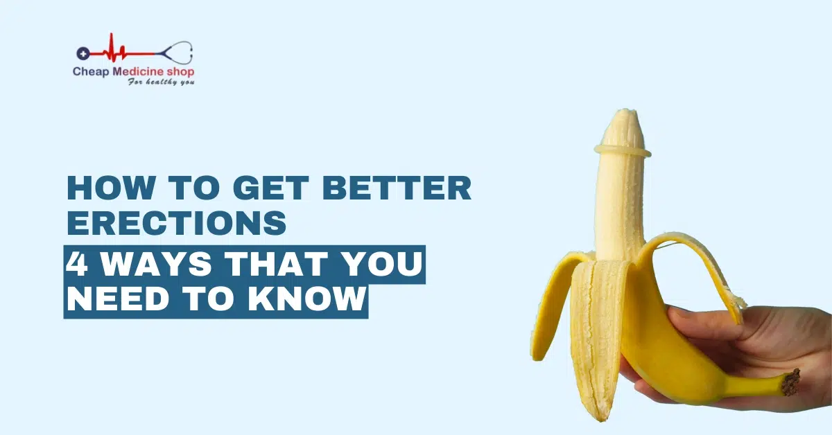 How to Get Better Erections: 4 Ways that You Need to Know